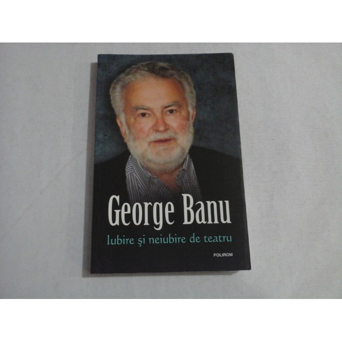 Iubire si neiubire de teatru - George BANU Iubire si neiubire de teatru - George BANU
